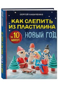 Кабаченко С. Как слепить из пластилина НОВЫЙ ГОД за 10 минут