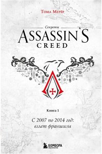 Мерёр Т. Секреты Assassin's Creed. Книга 1. С 2007 по 2014 год: взлет франшизы