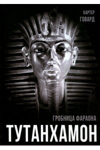 Говард Тутанхамон. Гробница фараона
