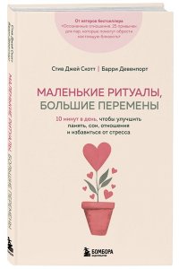 Скотт С. Маленькие ритуалы, большие перемены. 10 минут в день, чтобы улучшить память, сон, отношения и избавиться от стресса