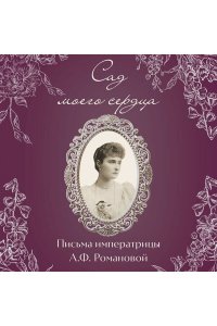 Романова А.Ф. Письма императрицы А.Ф. Романовой. Сад моего сердца (бордовый)