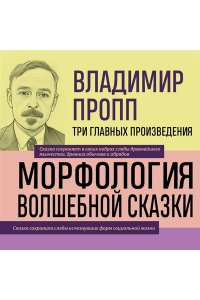 Пропп В.Я. Владимир Пропп. Морфология волшебной сказки. Исторические корни волшебной сказки. Фольклор и действительность