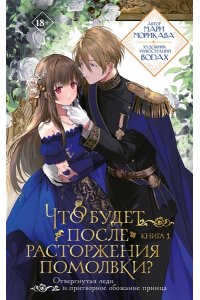 Мари Морикава Что будет после расторжения помолвки? Книга 1