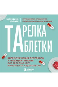 Жукова В.К. Тарелка вместо таблетки. Корректирующие протоколы и традиции питания для здоровья ЖКТ, иммунитета и долголетия