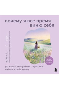 Хён Х.Г. Почему я все время виню себя. Укротить внутреннего критика и быть к себе мягче