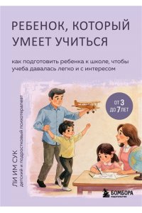 Ли Им Сук Ребенок, который умеет учиться. Как подготовить ребенка к школе, чтобы учеба давалась легко и с интересом