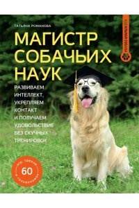Романова Т.В. Магистр собачьих наук. Развиваем интеллект, укрепляем контакт и получаем удовольствие без скучных тренировок