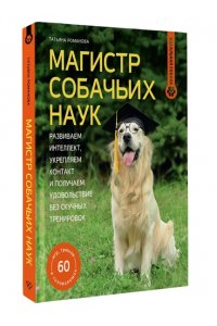 Романова Т.В. Магистр собачьих наук. Развиваем интеллект, укрепляем контакт и получаем удовольствие без скучных тренировок
