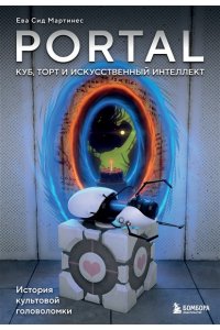 Сид Мартинес Е. Portal. Куб, торт и искусственный интеллект. История культовой головоломки