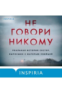 Олсен Г. Не говори никому. Реальная история сестер, выросших с матерью-убийцей
