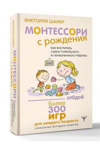 Шафер Виктория Монтессори с рождения.  Как воспитать самостоятельного и гармоничного ребенка
