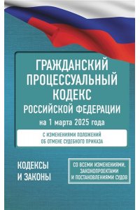 . Гражданский процессуальный кодекс Российской Федерации на 1 марта 2025 года. Со всеми изменениями, законопроектами и постановлениями судов