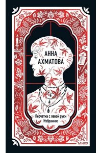 Ахматова А. Анна Ахматова: Перчатка с левой руки. Избранное. Вечные истории
