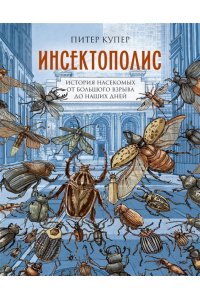 Купер П. Инсектополис: история насекомых от Большого взрыва до наших дней