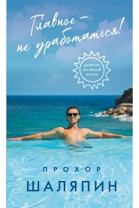 Шаляпин П.А. Главное - не уработаться! Дневник легкой жизни