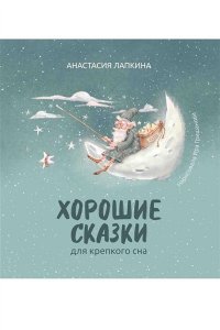 Лапкина Анастасия Ильинична Хорошие сказки для крепкого сна (нов)