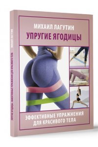 Лагутин М.П. Упругие ягодицы. Эффективные упражнения для красивого тела