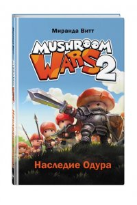 Витт М. Mushroom Wars 2. Наследие Одура