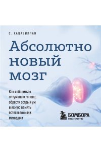 Кацавиллан С. Абсолютно новый мозг. Как избавиться от тумана в голове, обрести острый ум и ясную память естественными методами