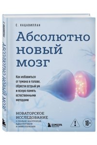 Кацавиллан С. Абсолютно новый мозг. Как избавиться от тумана в голове, обрести острый ум и ясную память естественными методами