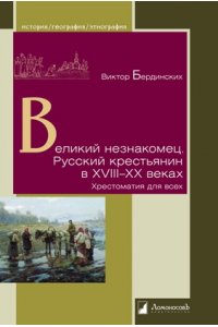 Бердинских В. Великий незнакомец.Русский крестьянин в XVIII-XX веках.Хрестоматия для всех