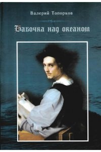 Топорков В. Бабочка над океаном.Биографическая история в четырех частях