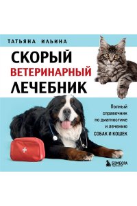 Ильина Т.А. Скорый ветеринарный лечебник. Полный справочник по диагностике и лечению собак и кошек (новое оформление)