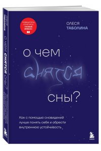 Таболина О.В. О чем снятся сны? Как с помощью сновидений лучше понять себя и обрести внутреннюю устойчивость