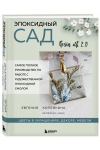 Копейкина Е.А. Эпоксидный сад. Цветы в украшениях, декоре, мебели