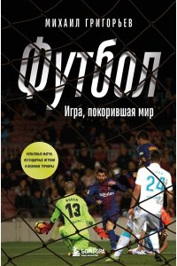 Григорьев М.А. ФУТБОЛ. Игра, покорившая мир