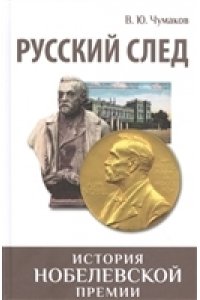 Чумаков В.Ю. Русский след. История Нобелевской премии