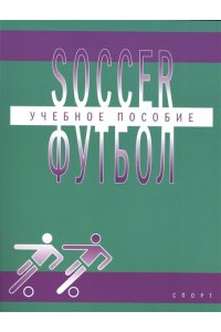 Футбол (Soccer): учебное пособие по английскому языку для студентов вузов физической культуры, обучающихся по направлению подготовки бакалавров ?Физич