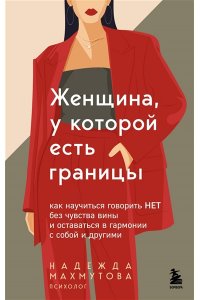 Махмутова Н. Женщина, у которой есть границы. Как научиться говорить ?нет? без чувства вины и оставаться в гармонии с собой и другими