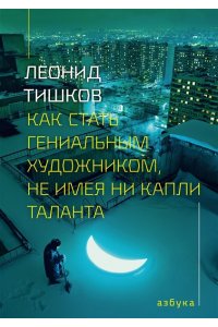 Тишков Л. Как стать гениальным художником, не имея ни капли таланта