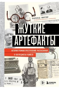 Шехтер Г. Жуткие артефакты. История громких преступлений, рассказанная в 100 предметах убийств (закрашенный обрез, подарочное издание)