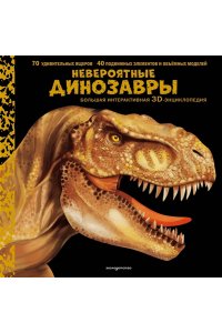 Невероятные динозавры. Большая интерактивная 3D-энциклопедия