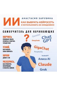 Зарубина А.А. ИИ: как выбрать нейросеть и использовать ее ежедневно. Самоучитель для начинающих
