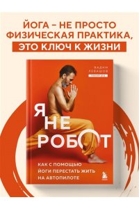 Левашов В.Л. Я не робот. Как с помощью йоги перестать жить на автопилоте