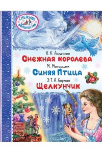Андерсен Г.- Х., Метерлинк М., Гофман Э.Т.А Снежная королева. Синяя Птица. Щелкунчик