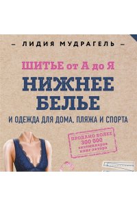 Мудрагель Л. Шитье от А до Я. НИЖНЕЕ БЕЛЬЕ, одежда для дома, пляжа и спорта