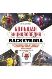 Зотеев А.В. Большая энциклопедия баскетбола. Игра миллионов. От первых бросков до легендарных чемпионов