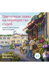 Юкихиса Я. Цветочная лавка на перекрестке судеб. Каждый цветок хранит чью-то историю