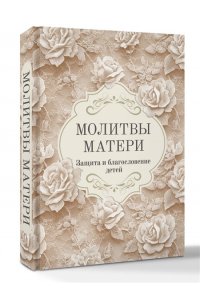 . Молитвы матери. Защита и благословение детей