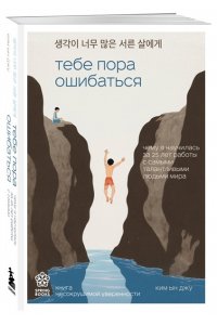 Ким Ы. Тебе пора ошибаться. Чему я научилась за 25 лет работы с самыми талантливыми людьми мира