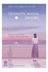 <не указано> Прожить жизнь заново. Все, что я хотела бы сказать себе в прошлом