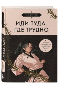 Ким Т. Иди туда, где трудно. 7 шагов для обретения внутренней силы (азиатское оформление)