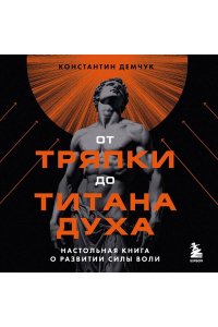 Демчук К.М. От тряпки до титана духа. Настольная книга о развитии силы воли