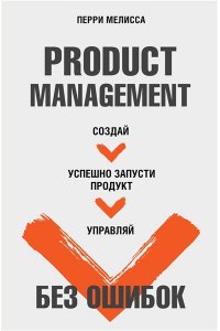 Перри Мелисса Product Management без ошибок. Создай, успешно запусти продукт, управляй