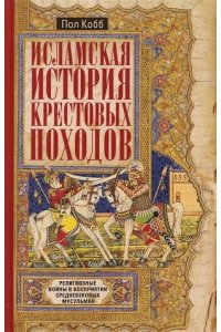 Кобб П. Кобб П..Исламская история крестовых походов. Религиозные войны в восприятии средневековых мусульман