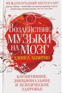 Левитин Д. Левитин Д..Воздействие музыки на мозг. Когнитивное, эмоциональное и психическое здоровье
